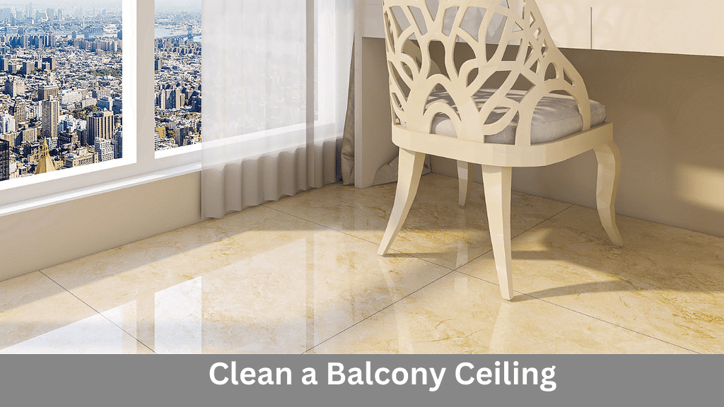 How to Clean a Balcony Ceiling