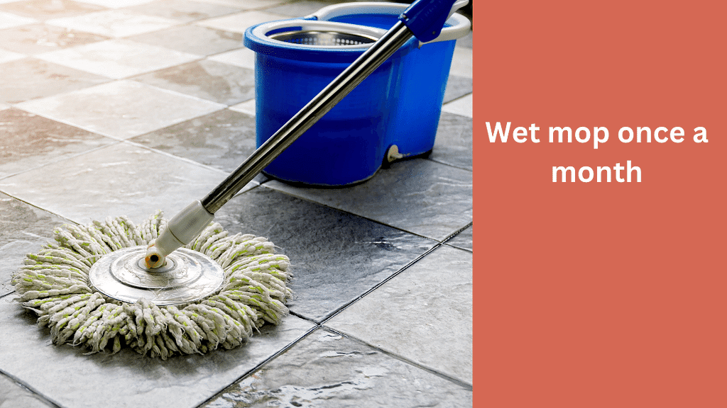 Wet mop once a month