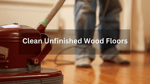 Clean Unfinished Wood Floors